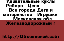 Удивительные куклы Реборн › Цена ­ 6 500 - Все города Дети и материнство » Игрушки   . Московская обл.,Железнодорожный г.